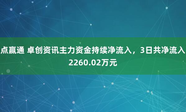 点赢通 卓创资讯主力资金持续净流入，3日共净流入2260.02万元